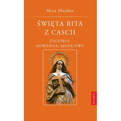 �wi�ta Rita z Cascii. �yciorys, nowenna, modlitwy - Mira Majdan