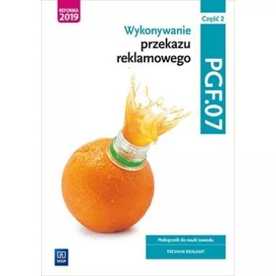 Wykonywanie przekazu reklamowego. Podrcznik do nauki zawodu. Technik reklamy. Kwalifikacja PGF.07. Cz 2 - Aleksandra Zieliska, Dorota Zadrona, Joanna liewska, Alina Kargiel, Robert Pika