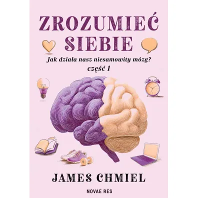 Zrozumie� siebie. Jak dzia�a nasz niesamowity m�zg? cz. 1 - James  Chmiel