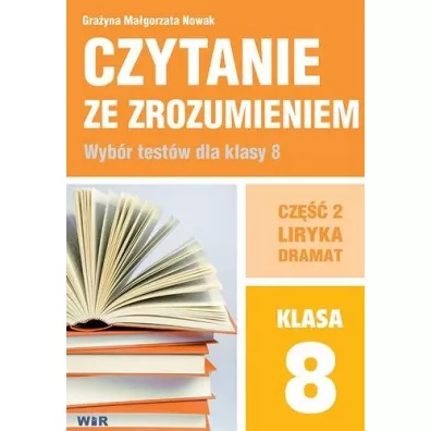 Czytanie ze zrozumieniem. Wyb�r test�w dla klasy 8. Cz�� 2. Liryka, dramat - Gra�yna Ma�gorzata  Nowak