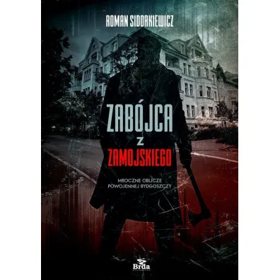 Zab�jca z Zamojskiego. Mroczne oblicze powojennej Bydgoszczy - Roman Sidorkiewicz