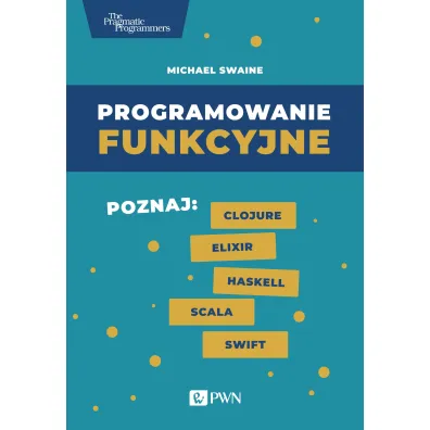 Programowanie funkcyjne. Poznaj Clojure Elixir Haskell Scala Swift - Michael  Swaine
