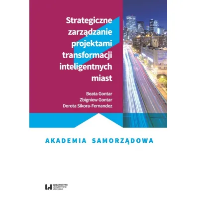 Strategiczne zarz�dzanie projektami transformacji inteligentnych miast - Dorota Sikora-Fernandez, Beata Gontar, Zbigniew Gontar