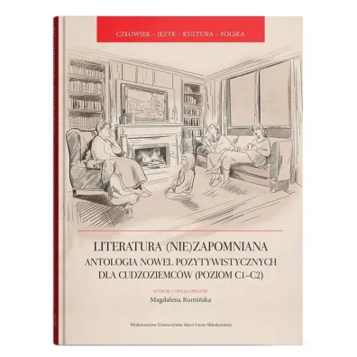 Literatura (nie)zapomniana. Antologia nowel pozytywistycznych dla cudzoziemc�w (poziom C1-C2) - Magdalena Rumi�ska