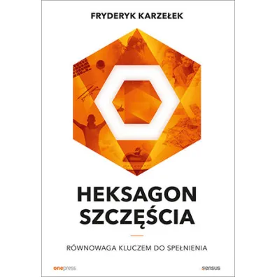 Heksagon szcz�cia. R�wnowaga kluczem do spe�nienia - Fryderyk Karze�ek
