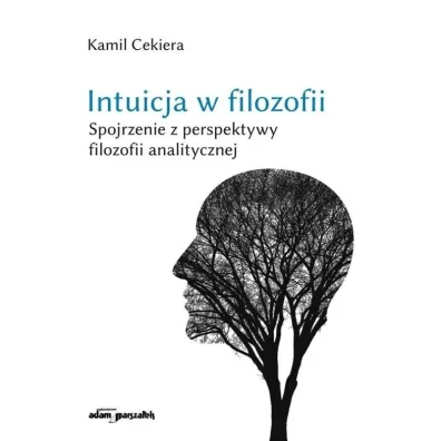 Intuicja w filozofii. Spojrzenie z perspektywy filozofii analitycznej - Kamil Cekiera