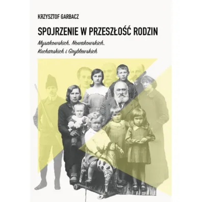 Spojrzenie w przesz�o�� rodzin Mysakowskich, Nowakowskich, Kucharskich i Gryblewskich - Krzysztof Garbacz
