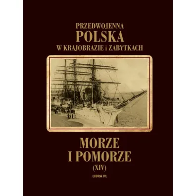 Przedwojenna Polska w krajobrazie i zabytkach. Tom 14. Morze i Pomorze - Mariusz Zaruski, Mieczys�aw Or�owicz