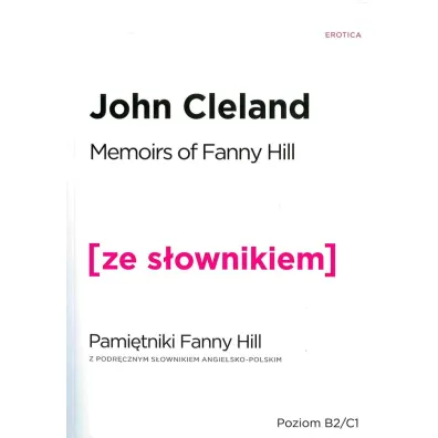 Memoirs Of Fanny Hill. Pami�tniki Fanny Hill z podr�cznym s�ownikiem angielsko-polskim. Poziom B2/C1 - John Cleland