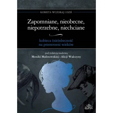 Zapomniane, nieobecne, niepotrzebne, niechciane - Monika Malinowska, Alicja  Walczyna