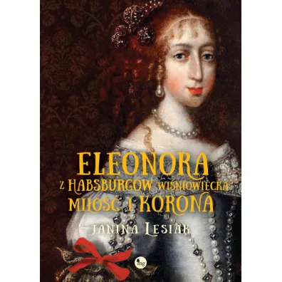 Eleonora z Habsbur�w Wi�niowiecka. Mi�o�� i korona - Janina Lesiak