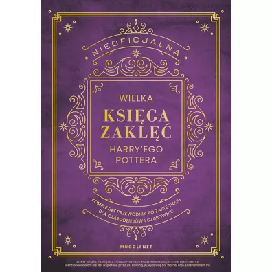 Nieoficjalna Wielka Ksiga Zakl Harry'ego Pottera. Kompletny przewodnik po zaklciach dla czarodziejw i czarownic