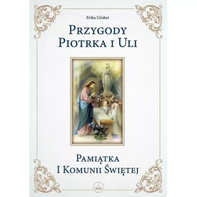 Przygody Piotrka i Uli. Pami�tka I Komunii �wi�tej - Erika Gosker