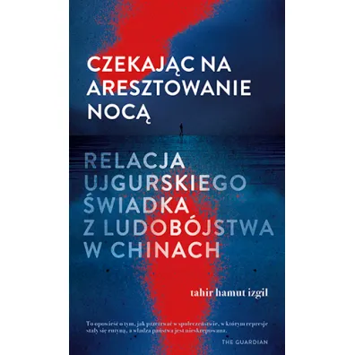 Czekaj�c na aresztowanie noc�. Relacja ujgurskiego �wiadka z ludob�jstwa w Chinach