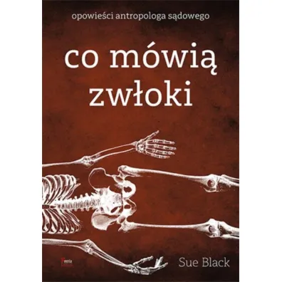 Co m�wi� zw�oki. Opowie�ci antropologa s�dowego - Sue  Black