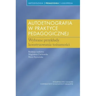 Autoetnografia w praktyce pedagogicznej - Maria Szyma�ska, Magdalena Ciechowska