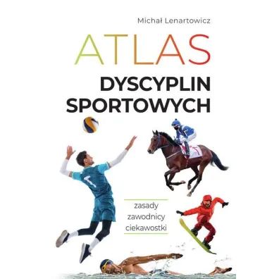 Atlas dyscyplin sportowych. Zasady. Zawodnicy. Ciekawostki - Micha� Lenartowicz