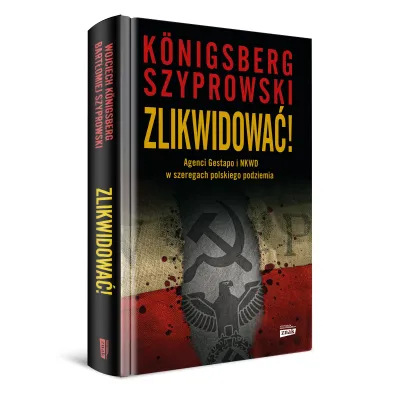 Zlikwidowa�! Agenci Gestapo i NKWD w szeregach polskiego podziemia