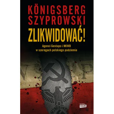 Zlikwidowa�! Agenci Gestapo i NKWD w szeregach polskiego podziemia