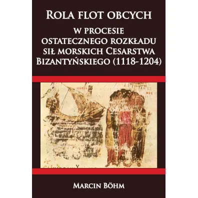 Rola flot obcych w procesie ostatecznego rozk�adu si� morskich Cesarstwa Bizanty�skiego (1118-1204) - Marcin Bohm