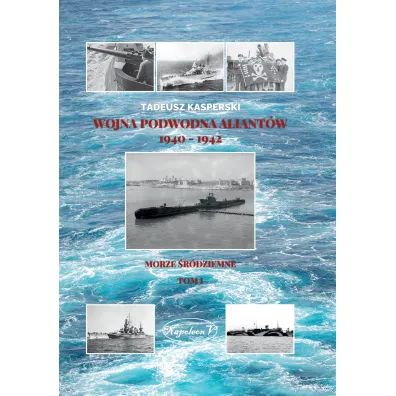 Wojna podwodna Aliant�w 1940-1942. Morze �r�dziemne. Tom 1 - Tadeusz  Kasperski