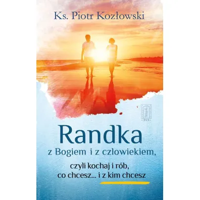 Randka z Bogiem i z cz�owiekiem, czyli kochaj i r�b co chcesz... i z kim chcesz - Piotr Koz�owski