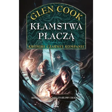 K�amstwa p�acz�. Kroniki Czarnej Kompanii. Cykl Nielito�ciwy deszcz. Tom 1 - Glen Cook