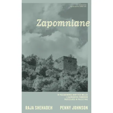 Zapomniane. W poszukiwaniu ukrytych miejsc i zaginionych pomnik�w przesz�o�ci w Palestynie - Shehadeh Raja, Penny Johnson