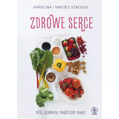 Zdrowe serce. Dieta ajurwed i praktyczne porady - Karolina Szacio, Maciej Szacio