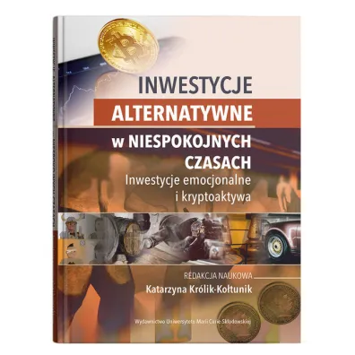 Inwestycje alternatywne w niespokojnych czasach. Inwestycje emocjonalne i kryptoaktywa - Katarzyna  Kr�lik-Ko�tunik