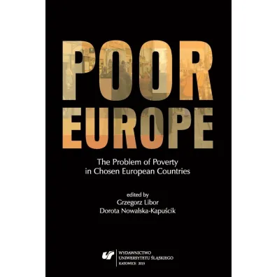 Poor Europe. The Problem of Poverty in Chosen European Countries - Dorota  Nowalska-Kapu�cik, Red Grzegorz  Libor