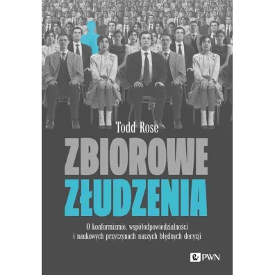 Zbiorowe z�udzenia. O konformizmie, wsp�odpowiedzialno�ci i naukowych przyczynach naszych b��dnych decyzji - Todd Rose