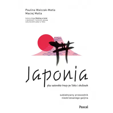 Japonia. Subiektywny przewodnik nieokrzesanego gaijina po meandrach zaskakujcej rzeczywistoci - Maciej  Matla, Paulina  Walczak-Matla