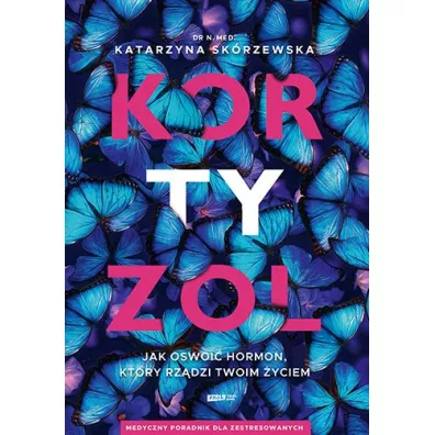 Kortyzol. Jak oswoi� hormon, kt�ry rz�dzi twoim �yciem