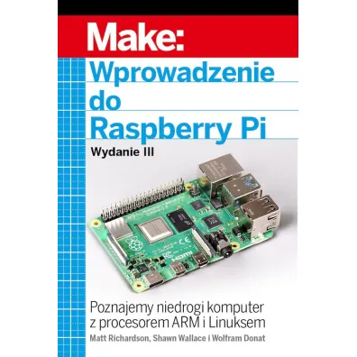 Wprowadzenie do Raspberry Pi. Wydanie III - Matt Richardson, Wallace Shawn, Wolfram Donat