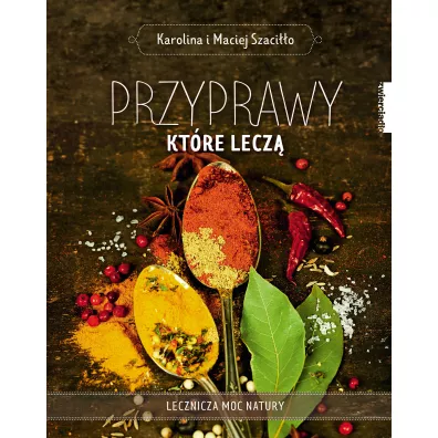 Przyprawy, kt�re lecz� - Karolina Szaci��o, Maciej Szaci��o