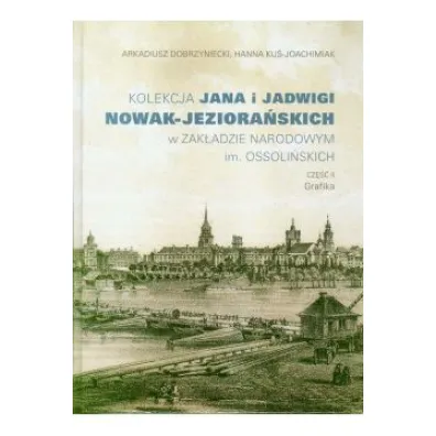 Kolekcja Jana i Jadwigi Nowak-Jeziora�skich w Zak�adzie Narodowym im. Ossoli�skich. Cz�� 2: Grafika - Arkadiusz Dobrzyniecki, Hanna Ku�-Joachimiak