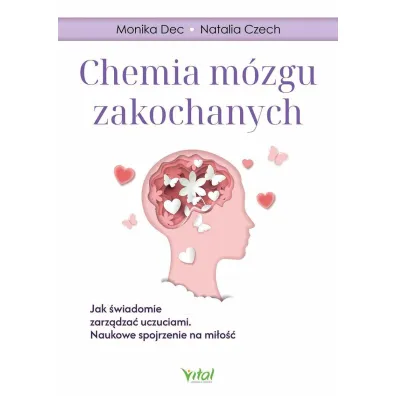 Chemia mzgu zakochanych. Jak wiadomie zarzdza uczuciami. Naukowe spojrzenie na mio - Monika Dec, Natalia Czech