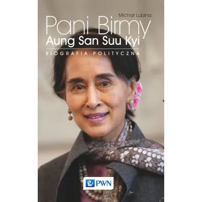Pani Birmy. Biografia polityczna Aung San Suu Kyi - Micha� Lubina