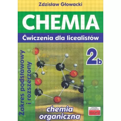 Chemia 2b. �wiczenia dla licealist�w. Zakres podstawowy i rozszerzony - Zdzis�aw G�owacki