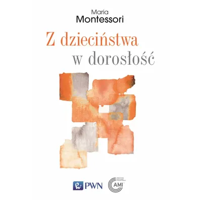 Z dzieci�stwa w doros�o�� - Maria Montessori
