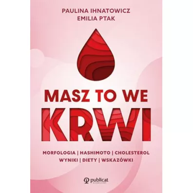 Masz to we krwi. Morfologia, Hashimoto, cholesterol. Wyniki, diety, wskaz�wki - Emilia Ptak, Paulina Ihnatowicz