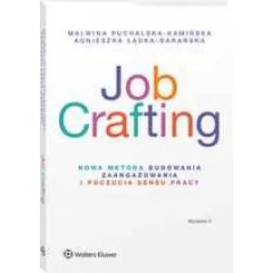 Job Crafting. Nowa metoda budowania zaanga�owania i poczucia sensu pracy