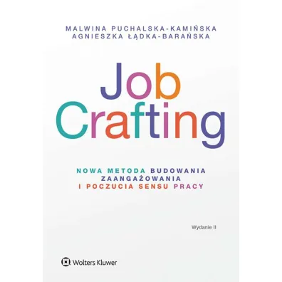 Job Crafting. Nowa metoda budowania zaanga�owania i poczucia sensu pracy