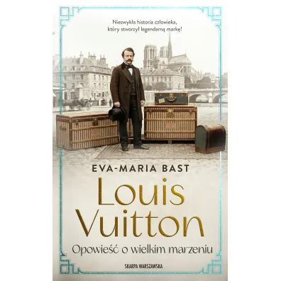 Louis Vuitton. Opowie�� o wielkim marzeniu - Bast Eva-Maria