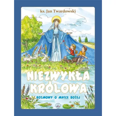Niezwyk�a Kr�lowa. Rozmowy o Matce Bo�ej - Jan Twardowski