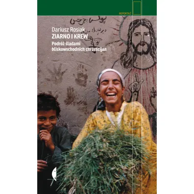 Ziarno i krew. Podr� �ladami bliskowschodnich chrze�cijan - Dariusz Rosiak