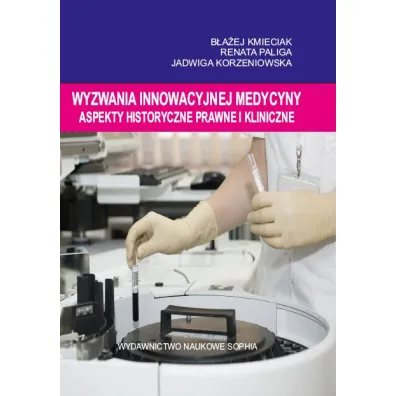 Wyzwania innowacyjnej medycyny. Aspekty historyczne, prawne i kliniczne - Renata Paliga, B�a�ej Kmieciak, Jadwiga  Korzeniowska