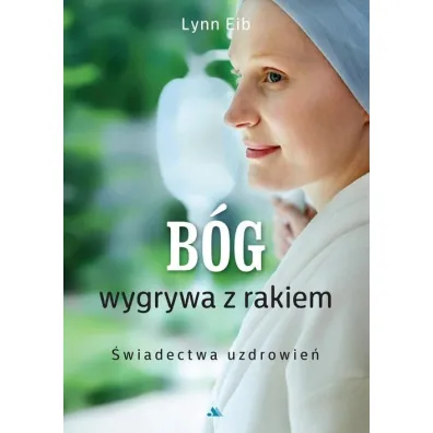 B�g wygrywa z rakiem. �wiadectwa uzdrowie� - Lynn  Eib