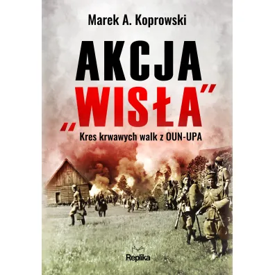 Akcja "Wis�a". Kres krwawych walk z OUN-UPA - Marek A. Koprowski
